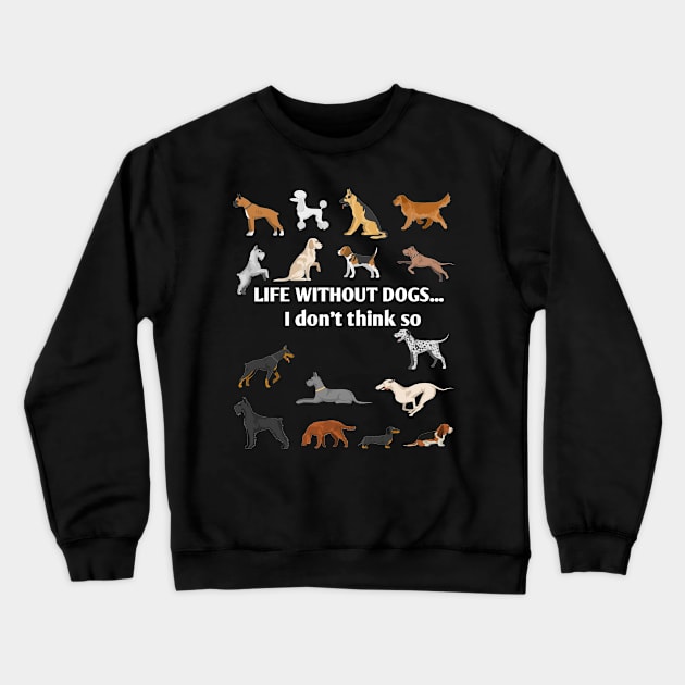 Life Without Dogs I Don't Think So Crewneck Sweatshirt by catlovers2020